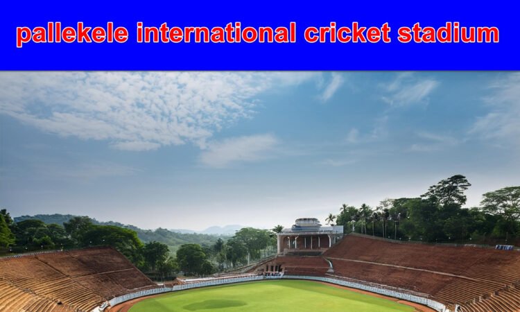 pallekele international cricket stadium